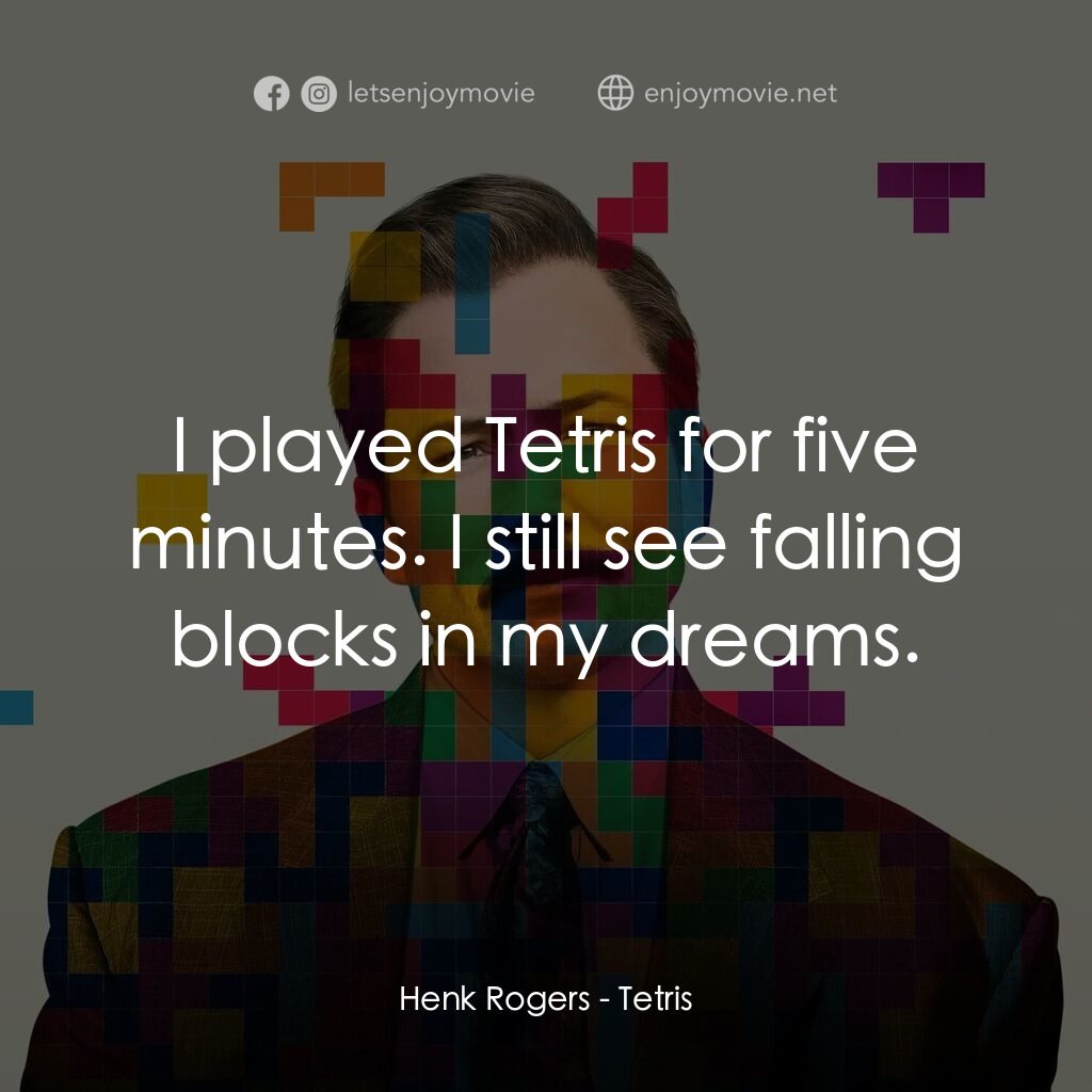 《俄羅斯方塊：版權爭戰》經典台詞：Henk Rogers:  I played Tetris for five minutes. I  ...