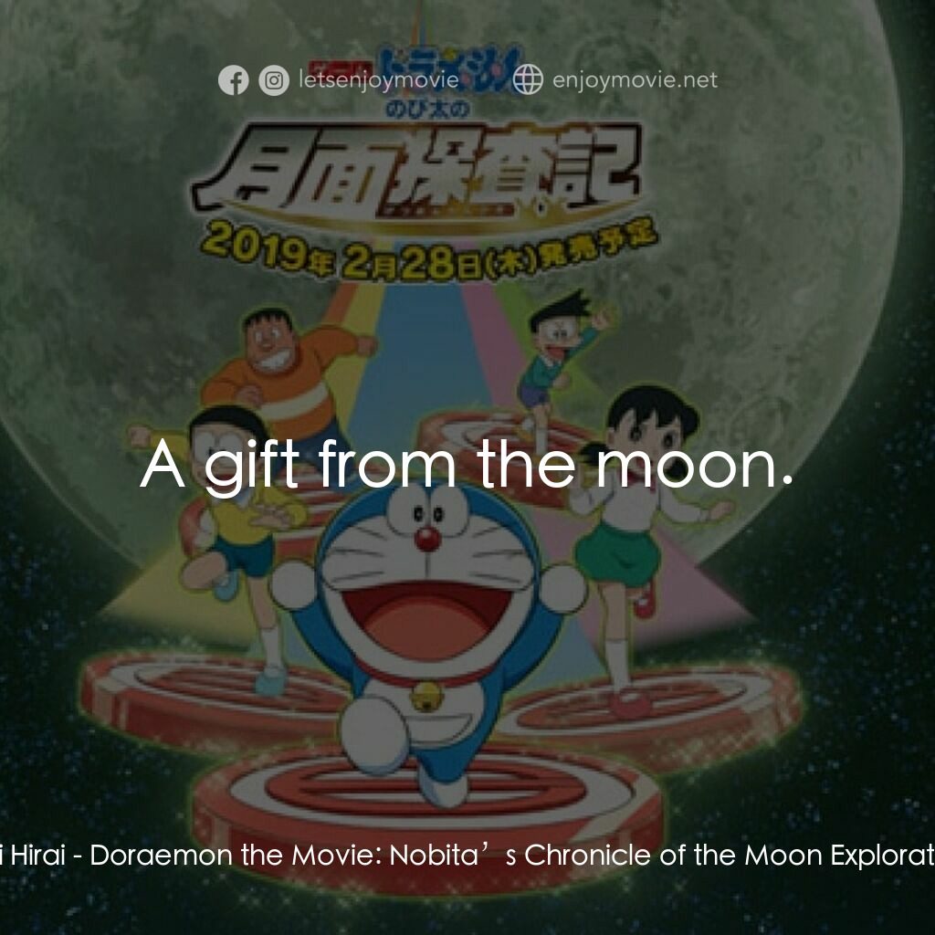 電影多啦A夢：大雄之月球探測記電影對白：Dai Hirai:  A gift from the moon.
