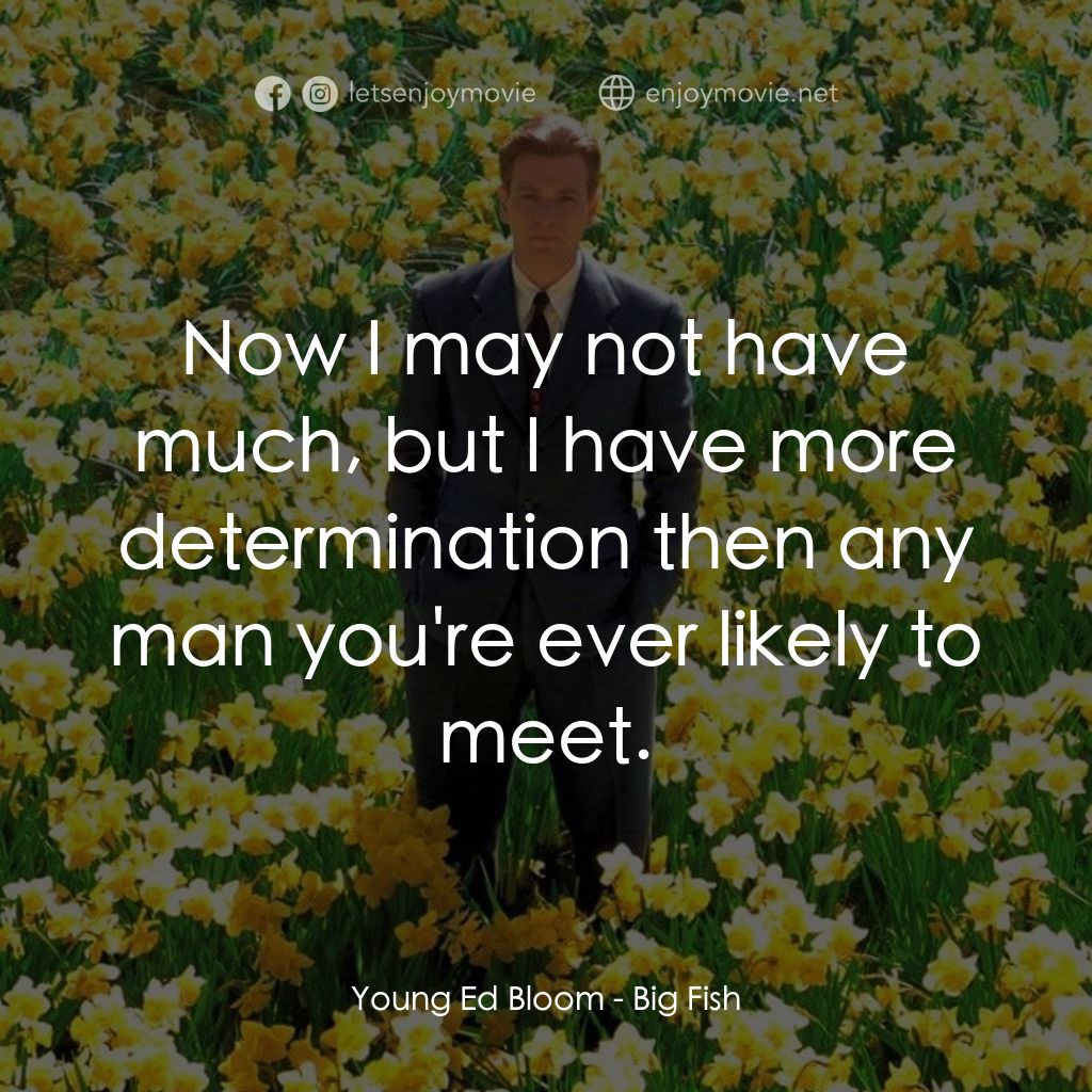 大智若魚電影對白：Young Ed Bloom: Now I may not have much, but I have more determination then any m