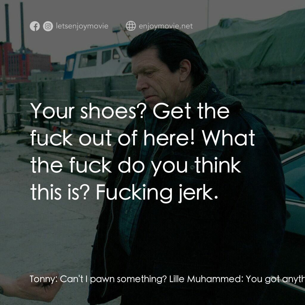 末路狂奔 2電影對白：Tonny:  Can't I pawn something? Lille Muhammed:  You got anything of value? Tonny