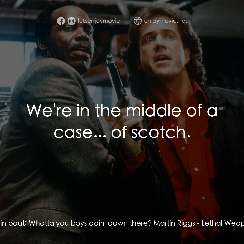 轟天炮第三集電影對白：Cop in boat:  Whatta you boys doin' down there? Martin Riggs:  We're in the middl