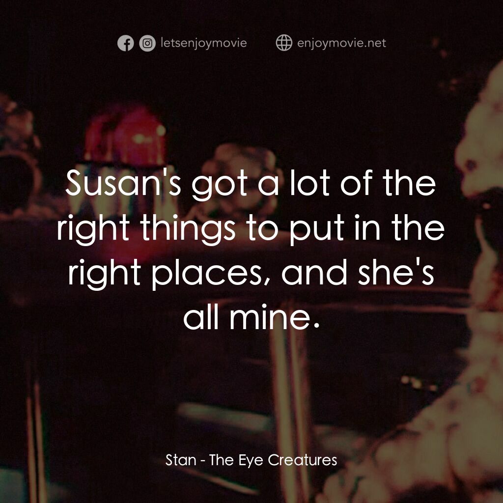 The Eye Creatures電影對白：Stan:  Susan's got a lot of the right things to put in the right places, and she'