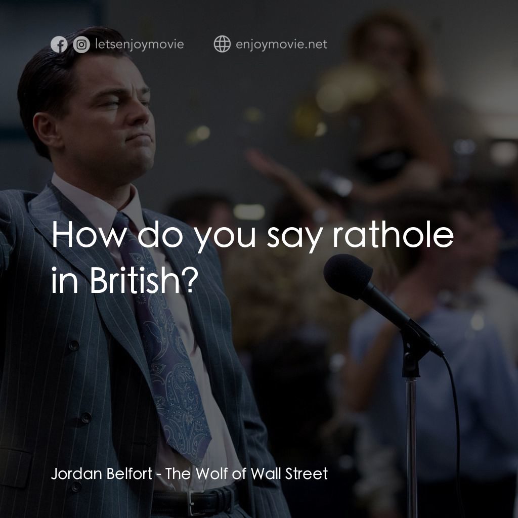 華爾街狼人電影對白：Jordan Belfort: How do you say rathole in British?