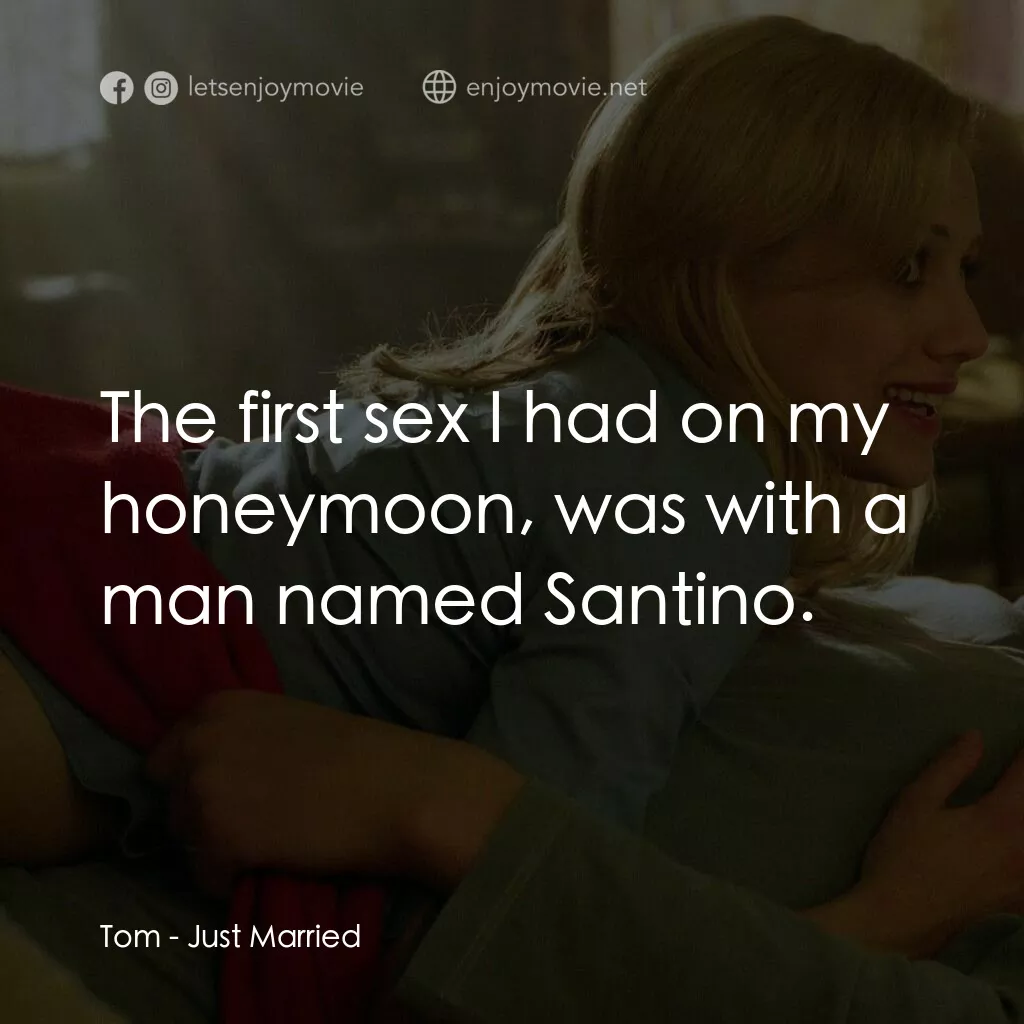 玩串婚後事電影對白：Tom:  The first sex I had on my honeymoon, was with a man named Santino.