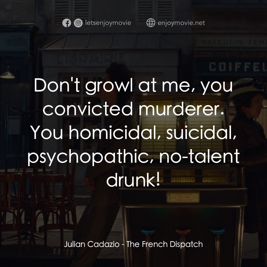 法蘭西諸事週報電影對白：Julian Cadazio: Don't growl at me, you convicted murderer. You homicidal, suicida