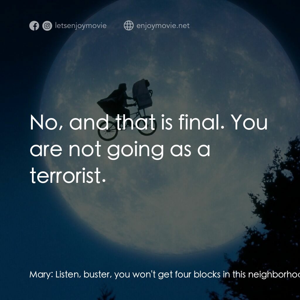 E.T.外星人電影對白：Mary:  Listen, buster, you won't get four blocks in this neighborhood dressed lik