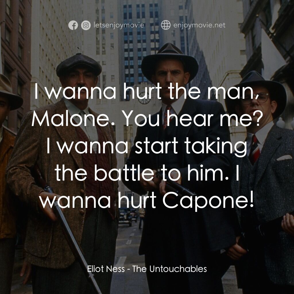 義膽雄心電影對白：Eliot Ness:  I wanna hurt the man, Malone. You hear me? I wanna start taking the 