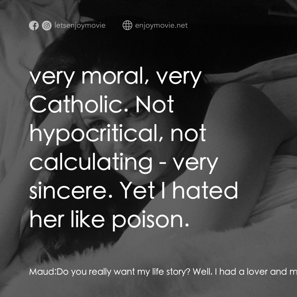 我在溫柔鄉電影對白：Maud: Do you really want my life story? Well, I had a lover and my husband had a 