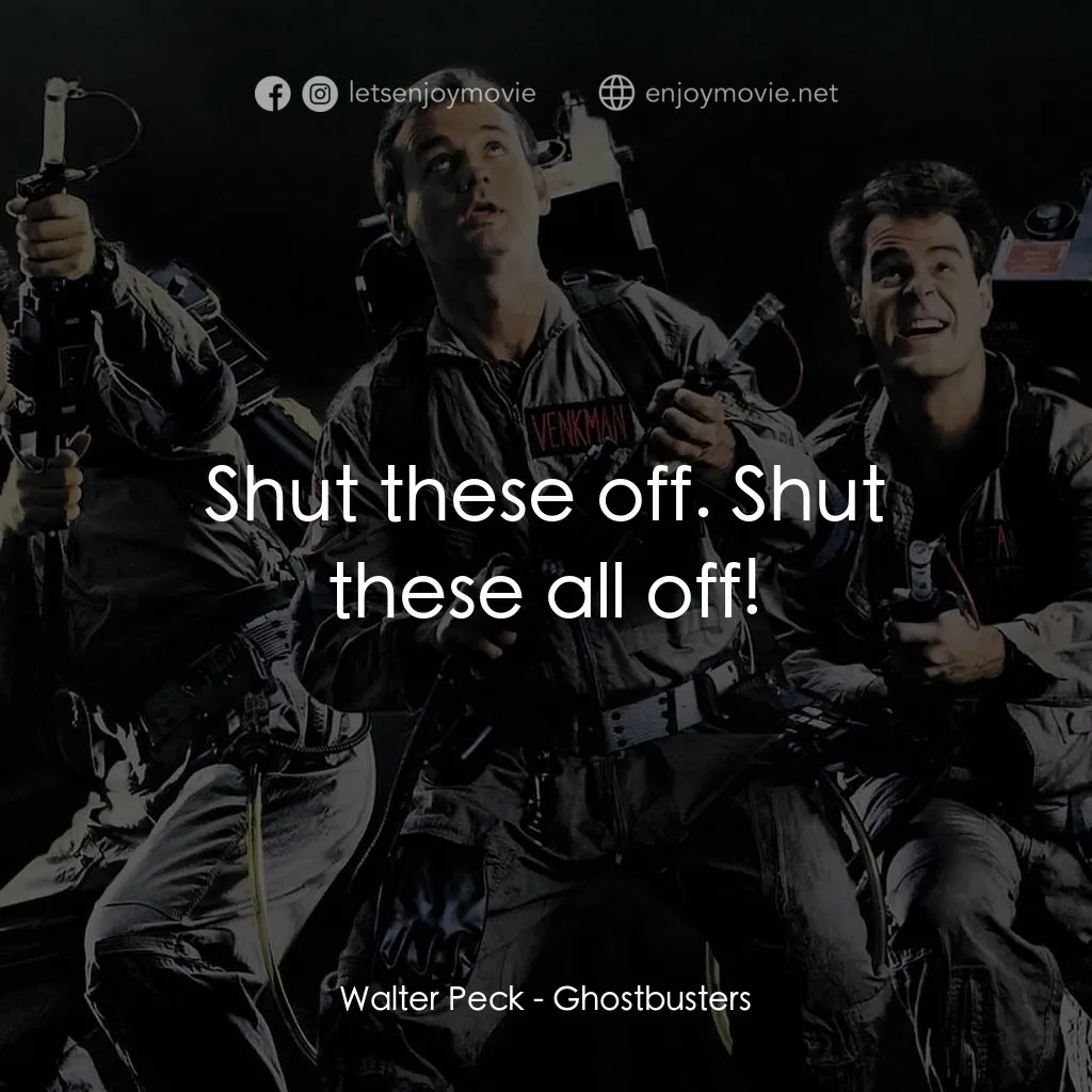 捉鬼敢死隊電影對白：Walter Peck: Shut these off. Shut these all off!