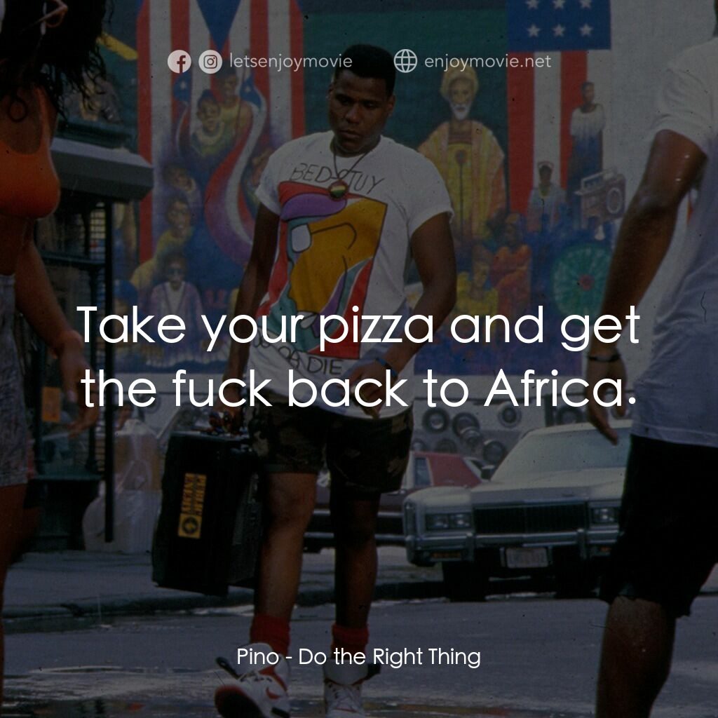 為所應為電影對白：Pino:  Take your pizza and get the fuck back to Africa.