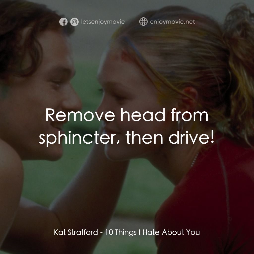戀愛新世紀電影對白：Kat Stratford: Remove head from sphincter, then drive!