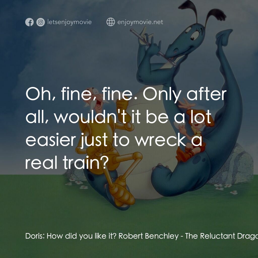 《歡迎光臨迪士尼片廠》經典台詞：Doris:  How did you like it? Robert Benchley:  Oh, ...