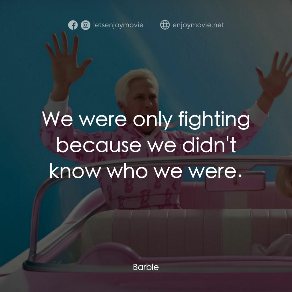 Barbie芭比電影對白：We were only fighting because we didn't know who we were.