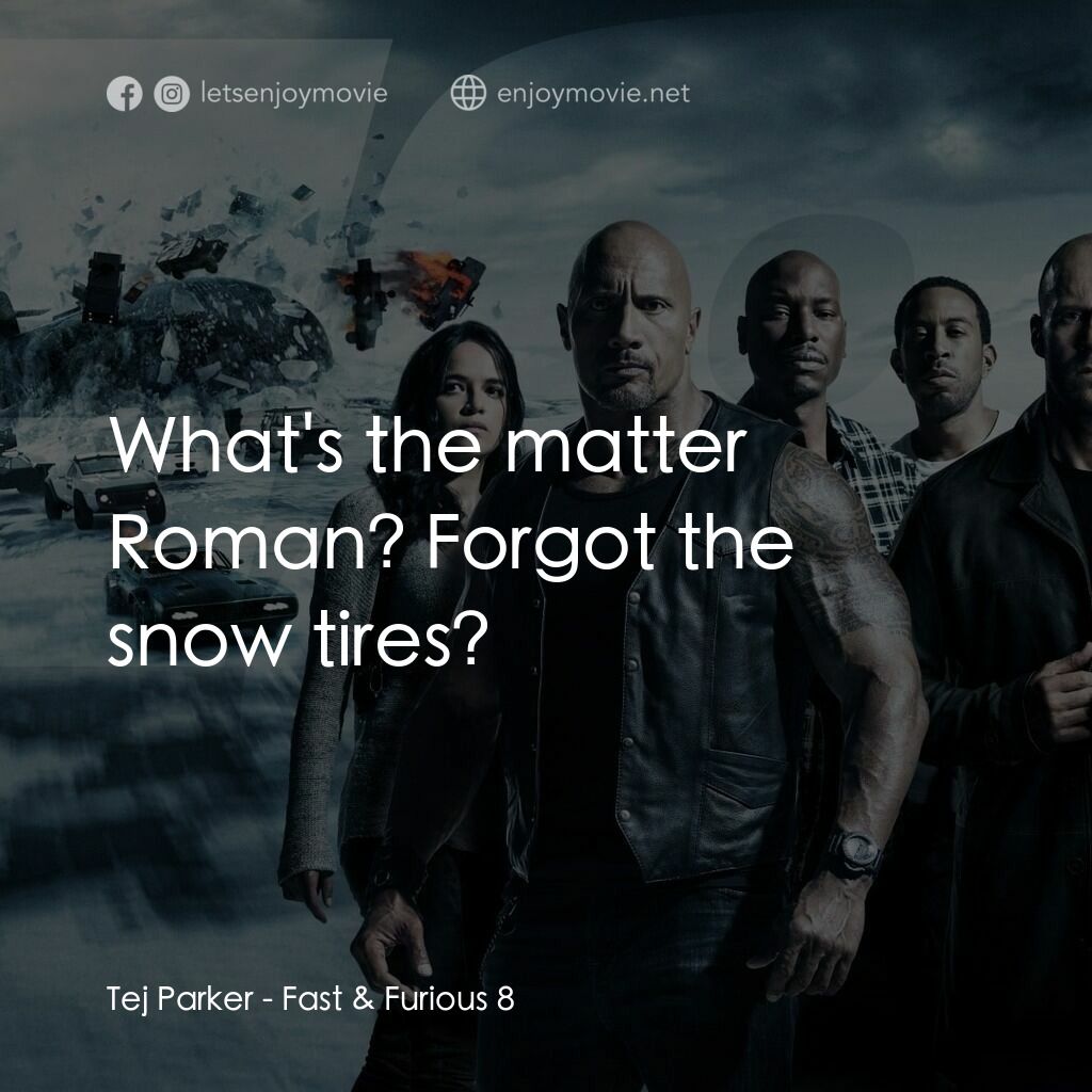狂野時速8電影對白：Tej Parker:  What's the matter Roman? Forgot the snow tires?