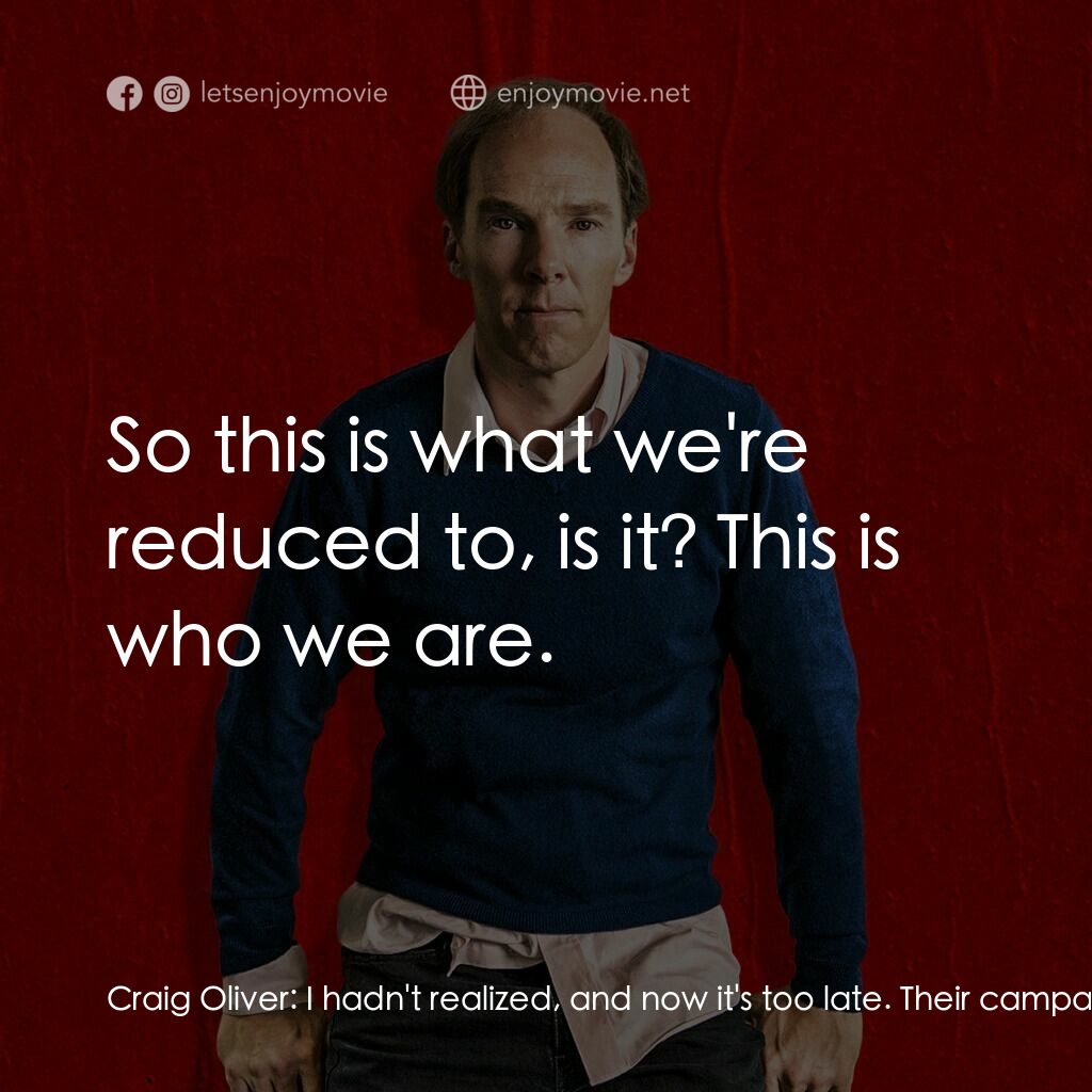 《脫歐：無理之戰》經典台詞：Craig Oliver:  I hadn't realized, and now it&# ...