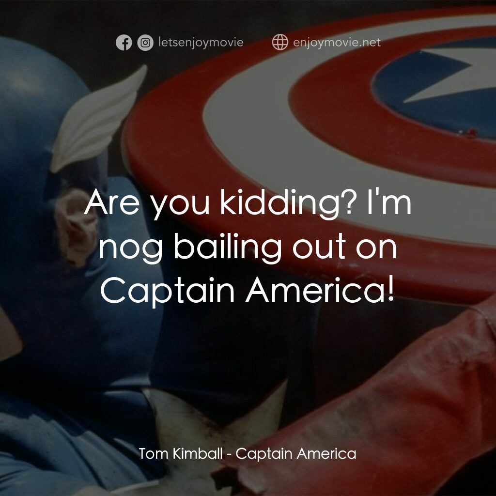 美國隊長電影對白：Tom Kimball:  Are you kidding? I'm nog bailing out on Captain America!
