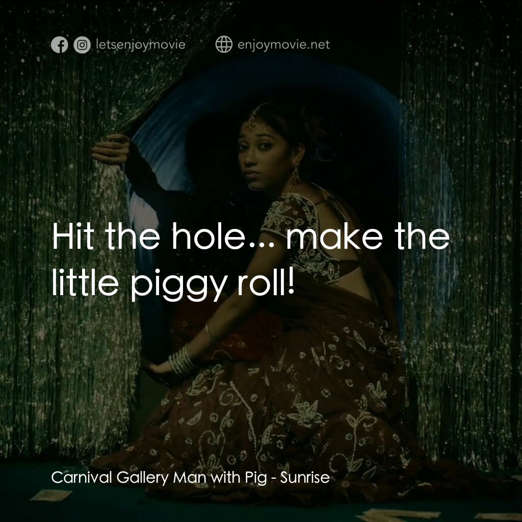 日初之前電影對白：Carnival Gallery Man with Pig:  Hit the hole... make the little piggy roll!
