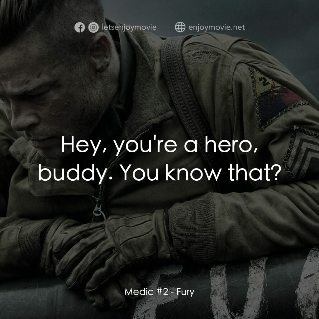 戰逆豪情電影對白：Medic #2:  Hey, you're a hero, buddy. You know that?