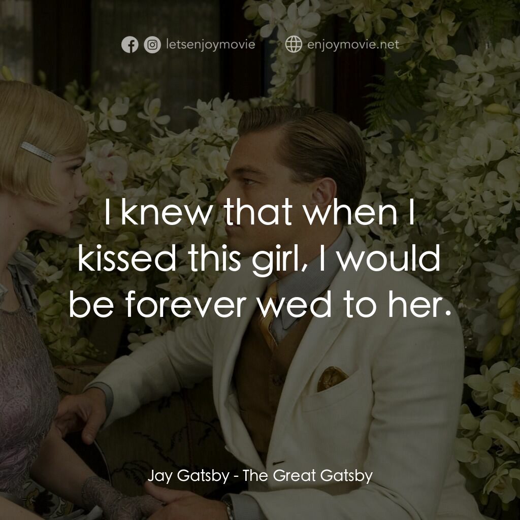 大亨小傳電影對白：Jay Gatsby:  I knew that when I kissed this girl, I would be forever wed to her.