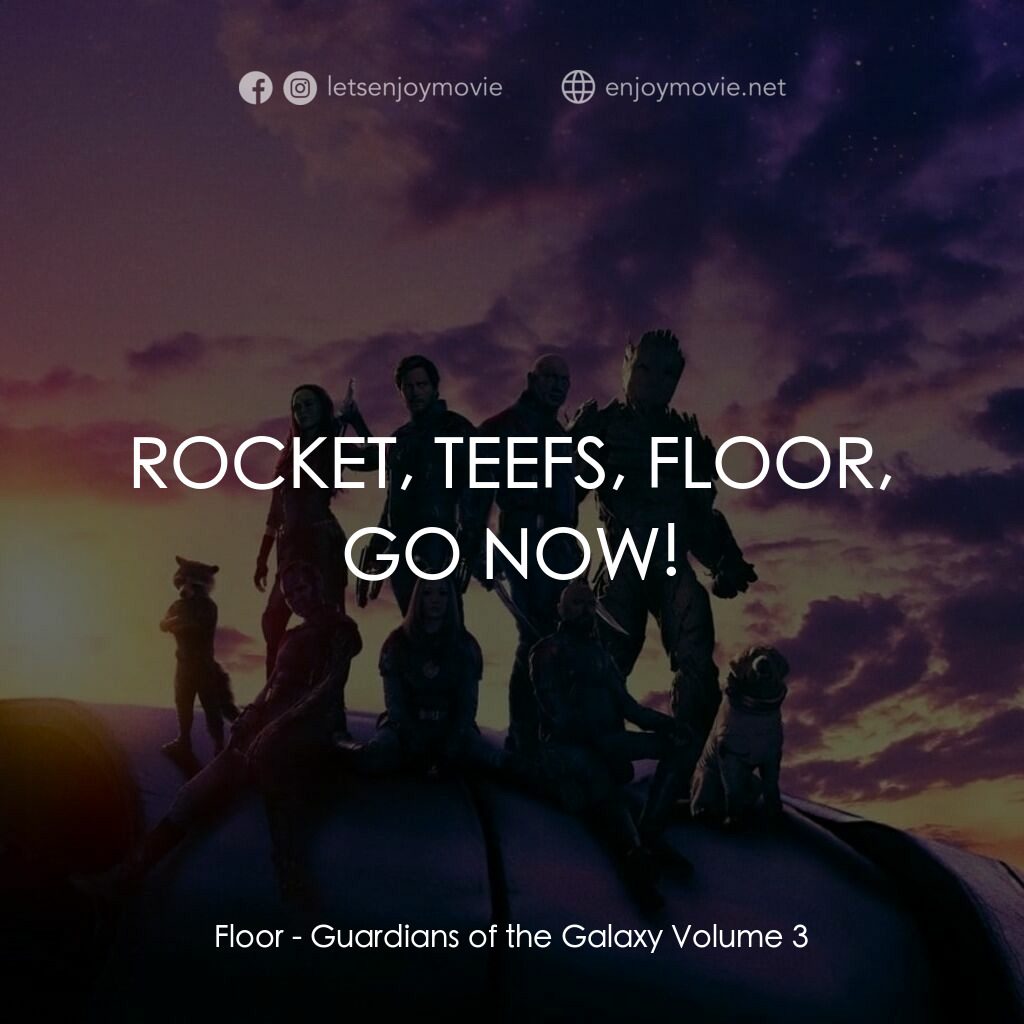 銀河守護隊 3電影對白：Floor:  ROCKET, TEEFS, FLOOR, GO NOW!