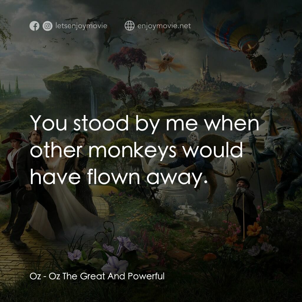 魔境仙踪電影對白：Oz:  You stood by me when other monkeys would have flown away.