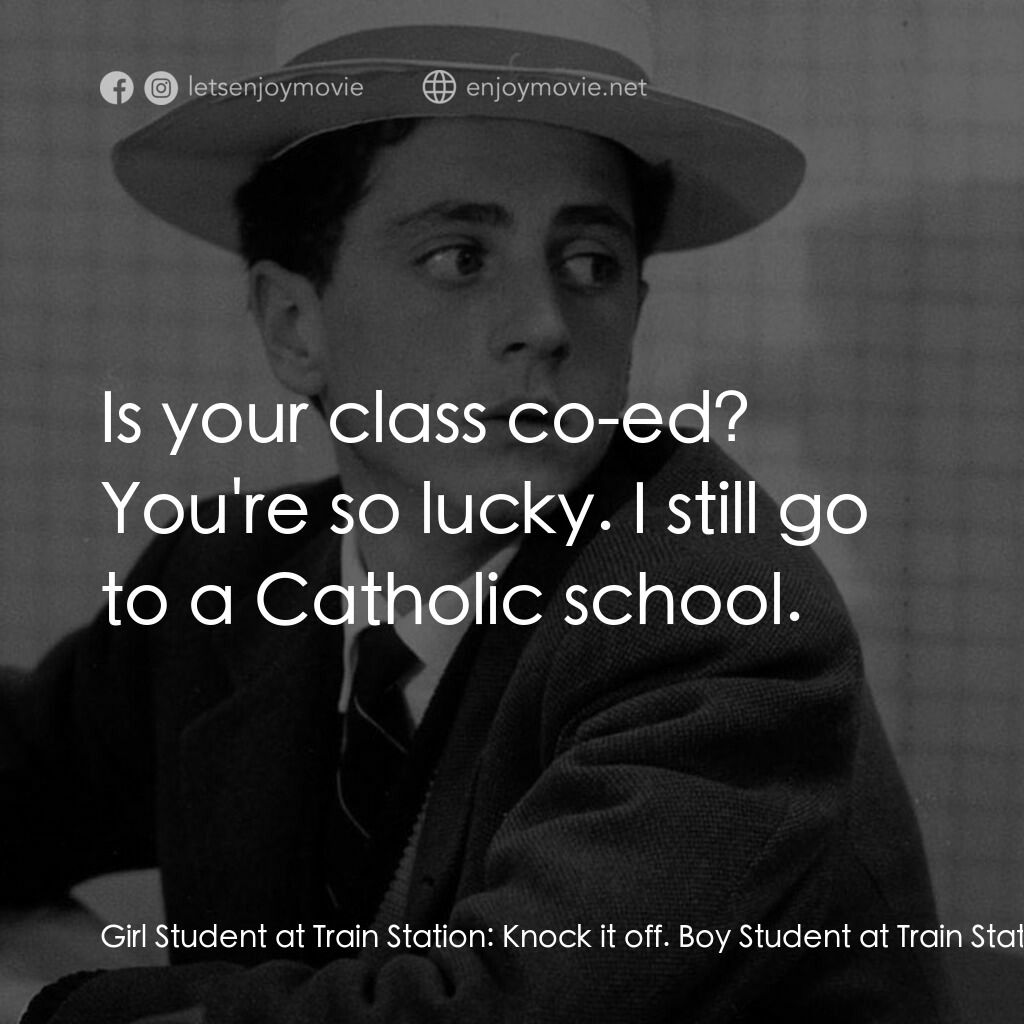 初出茅廬電影對白：Girl Student at Train Station:  Knock it off. Boy Student at Train Station:  Why?