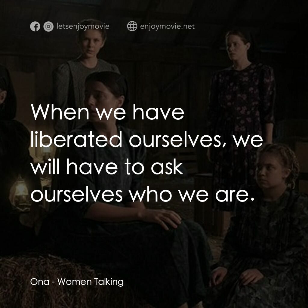 沒有聲音的女人們電影對白：Ona:  When we have liberated ourselves, we will have to ask ourselves who we are.
