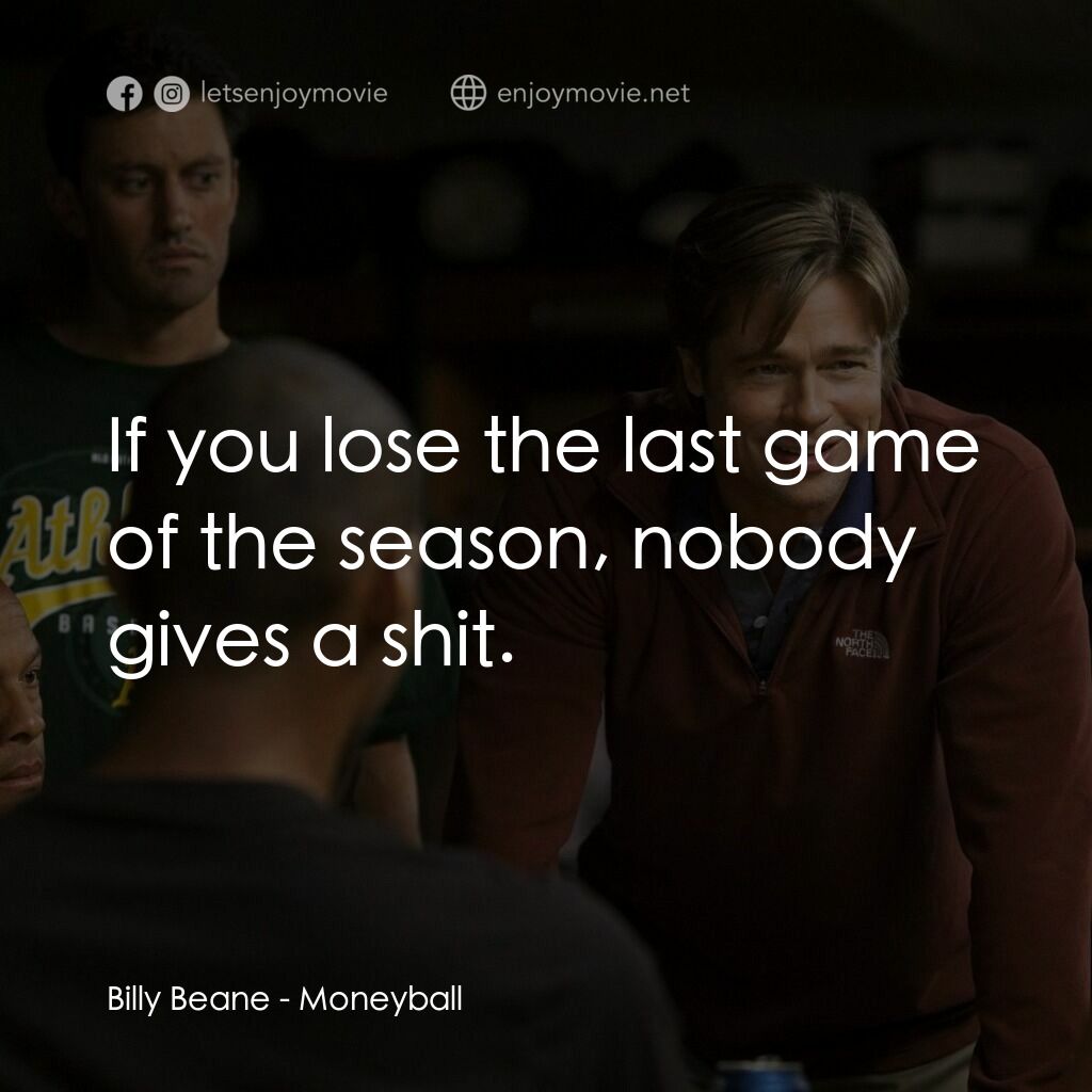 魔球電影對白：Billy Beane:  If you lose the last game of the season, nobody gives a shit.