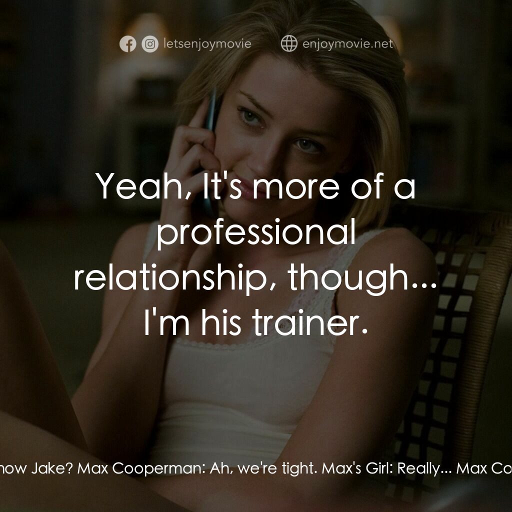 永不退縮電影對白：Max's Girl:  How well do you know Jake? Max Cooperman:  Ah, we're tight. Max's Gi