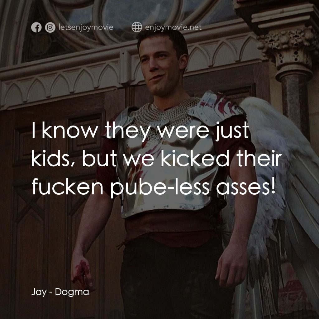 怒犯天條電影對白：Jay: I know they were just kids, but we kicked their fucken pube-less asses!