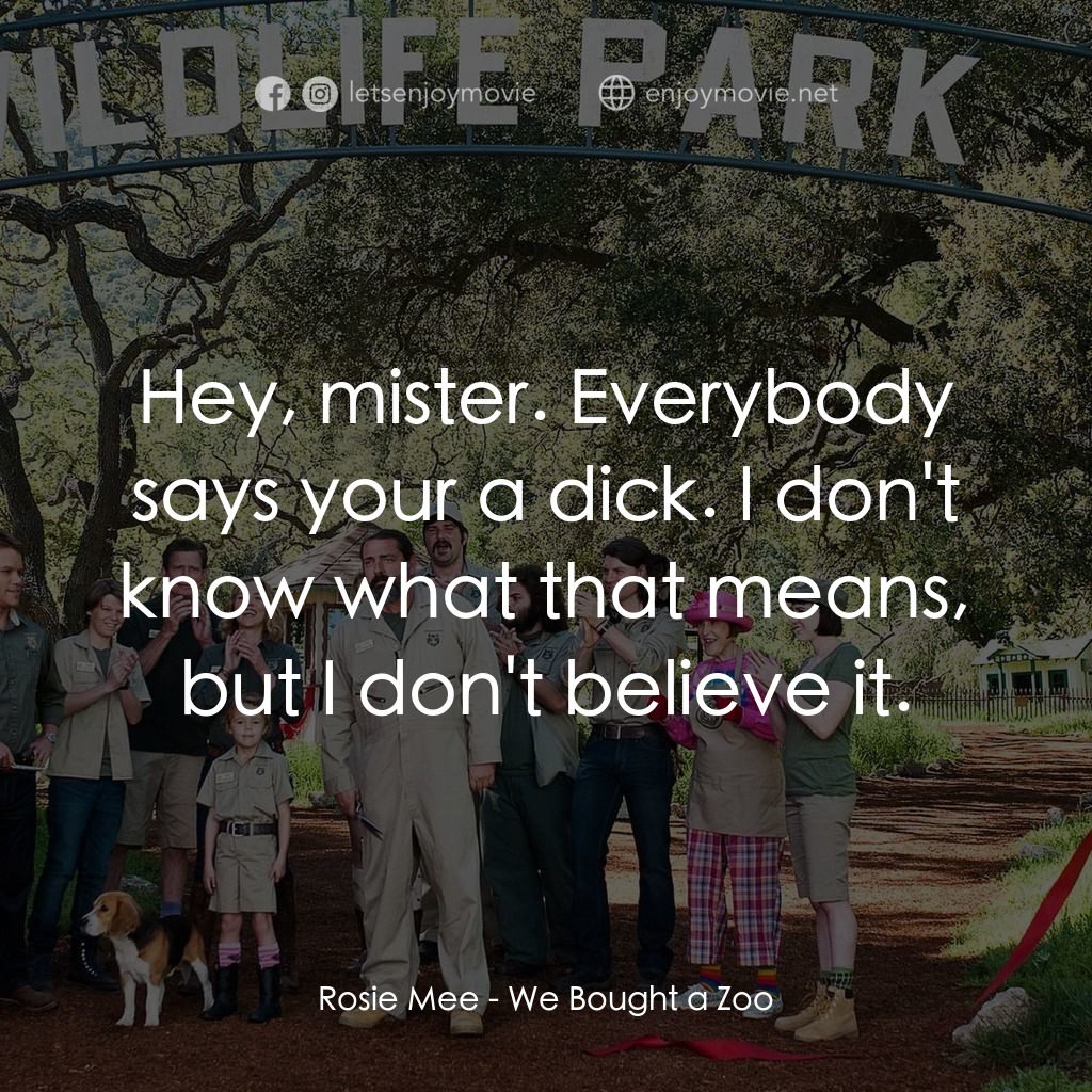 我們買了動物園電影對白：Rosie Mee: Hey, mister. Everybody says your a dick. I don't know what that means,