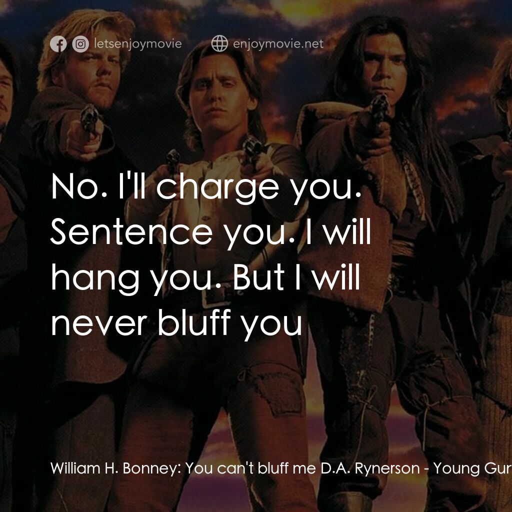 少壯屠龍陣 2電影對白：William H. Bonney:  You can't bluff me D.A. Rynerson:  No. I'll charge you. Sente