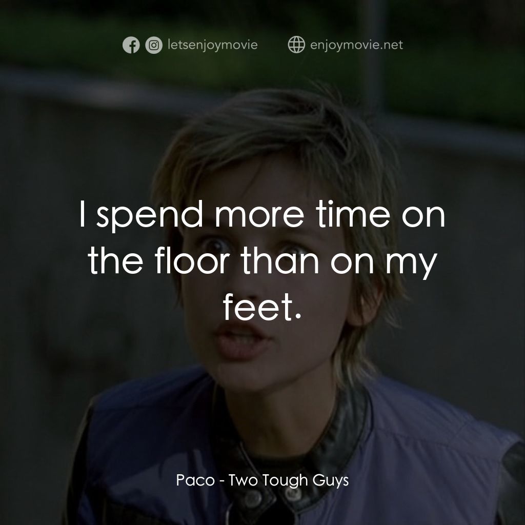 Two Tough Guys電影對白：Paco: I spend more time on the floor than on my feet.