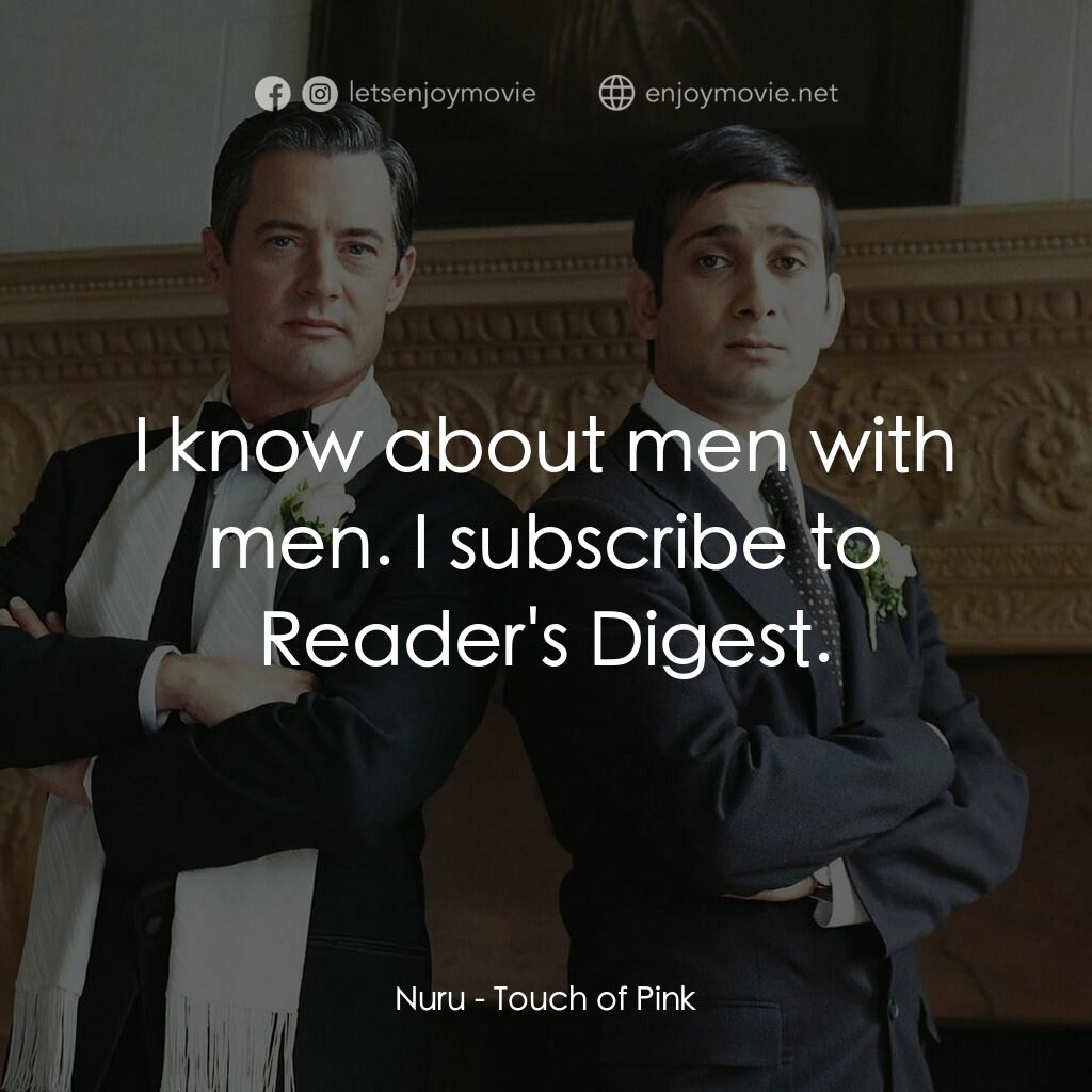 桃色接觸電影對白：Nuru:  I know about men with men. I subscribe to Reader's Digest.