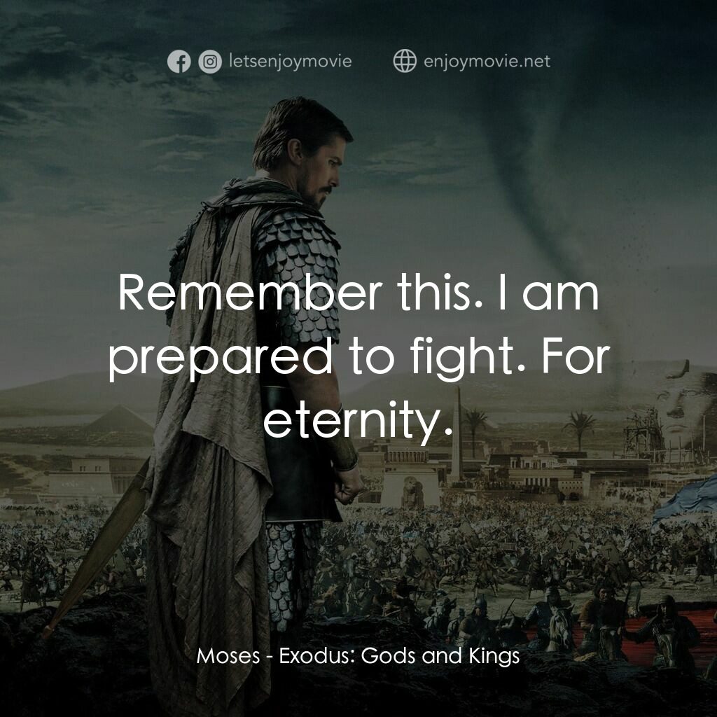 出埃及記：天地王者電影對白：Moses:  Remember this. I am prepared to fight. For eternity.