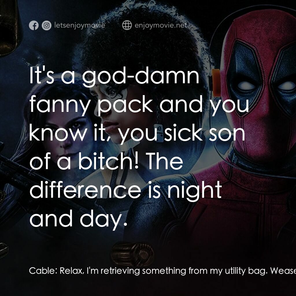 死侍 2電影對白：Cable:  Relax, I'm retrieving something from my utility bag. Weasel:  It's a god-