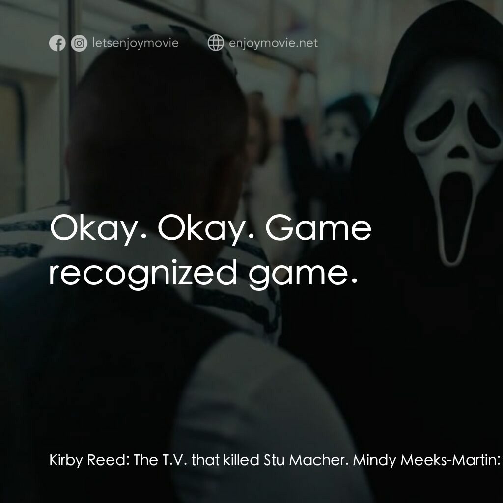 奪命狂呼 6電影對白：Kirby Reed:  The T.V. that killed Stu Macher. Mindy Meeks-Martin:  If you believe