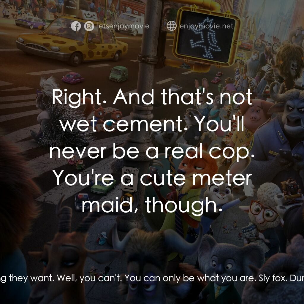 優獸大都會電影對白：Nick Wilde:  Everyone comes to Zootopia thinking they can be anything they want. 