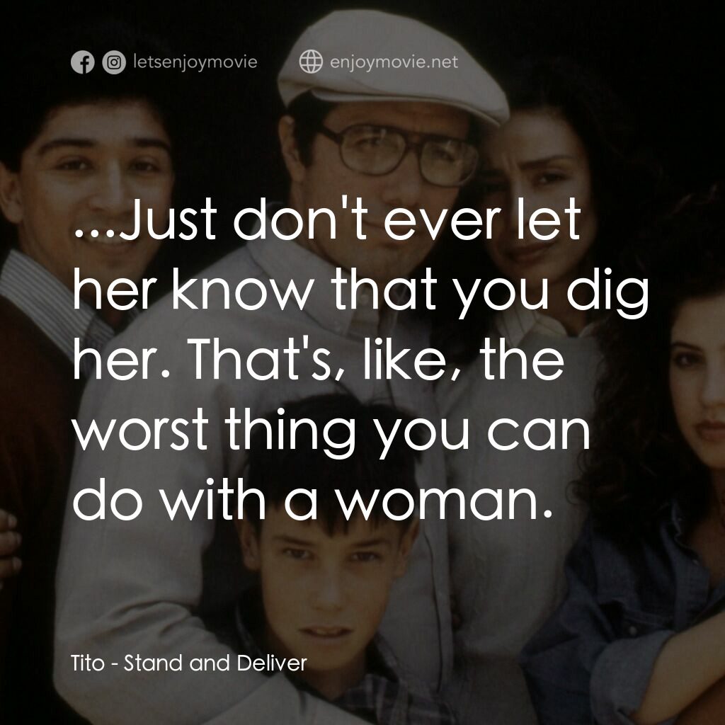 為人師表電影對白：Tito:  ...Just don't ever let her know that you dig her. That's, like, the worst 