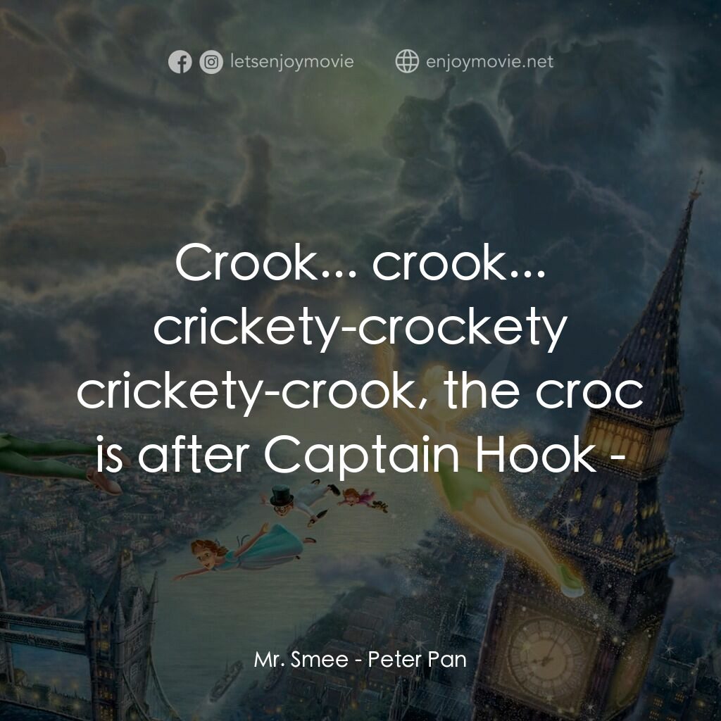 小飛俠電影對白：Mr. Smee:  Crook... crook... crickety-crockety crickety-crook, the croc is after 