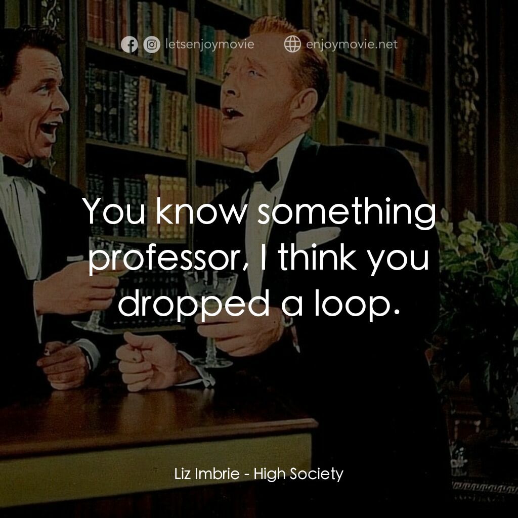 《上流社會》經典台詞：Liz Imbrie:  You know something professor, I think ...