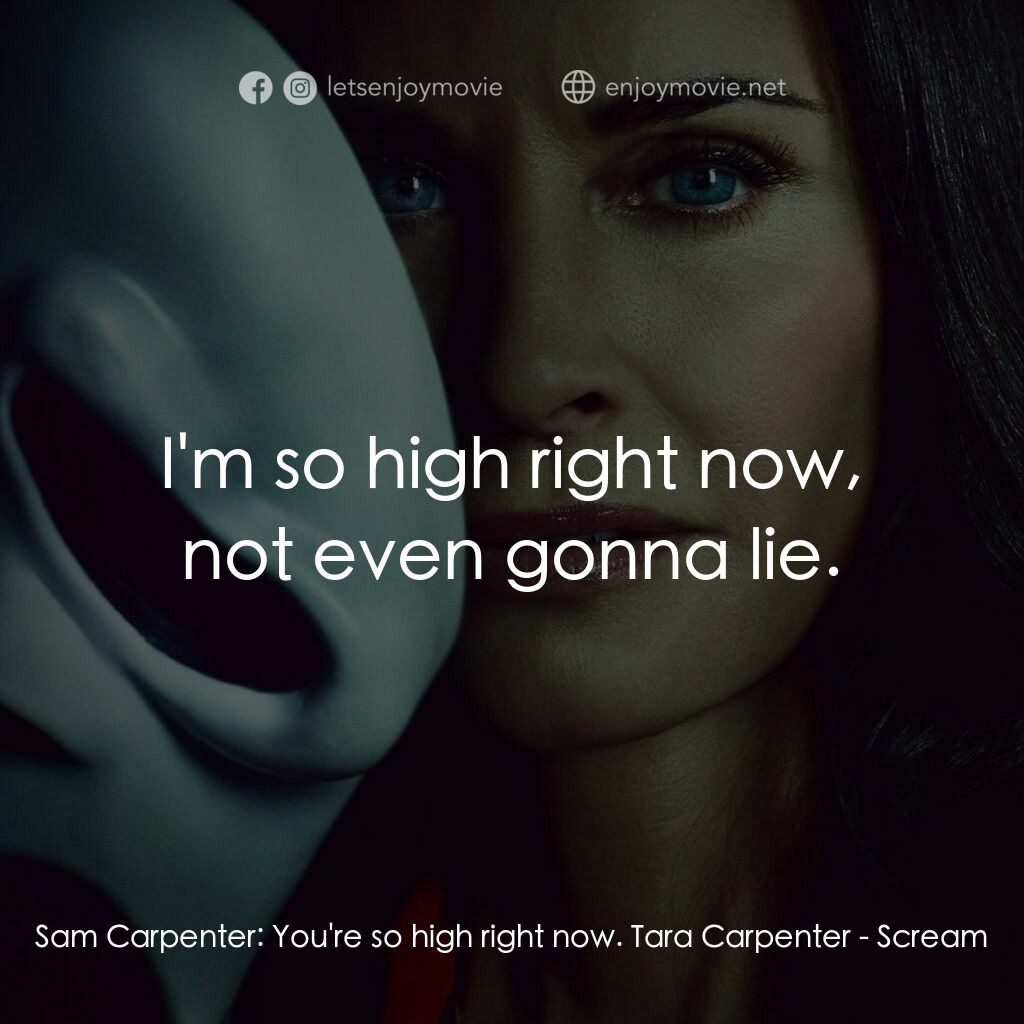 奪命狂呼電影對白：Sam Carpenter:  You're so high right now. Tara Carpenter:  I'm so high right now,
