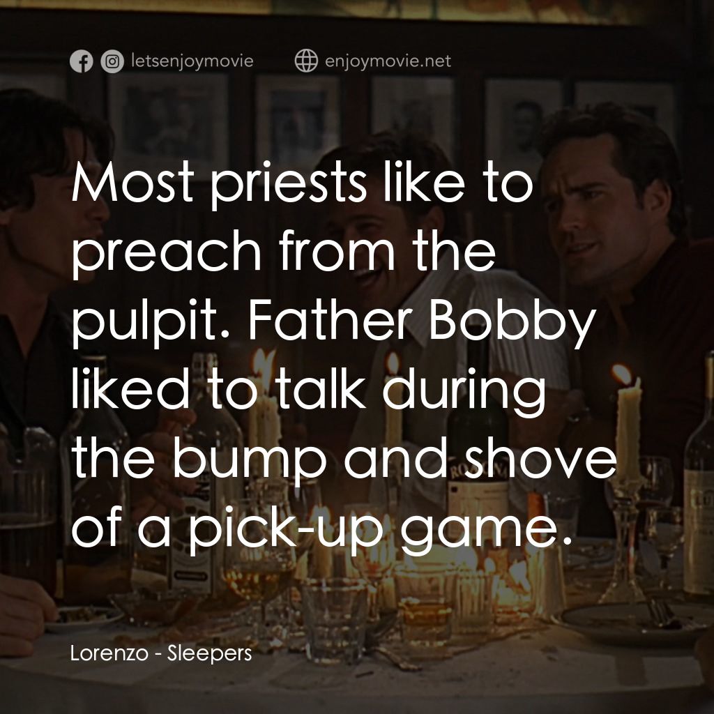 豪情四兄弟電影對白：Lorenzo: Most priests like to preach from the pulpit. Father Bobby liked to talk 