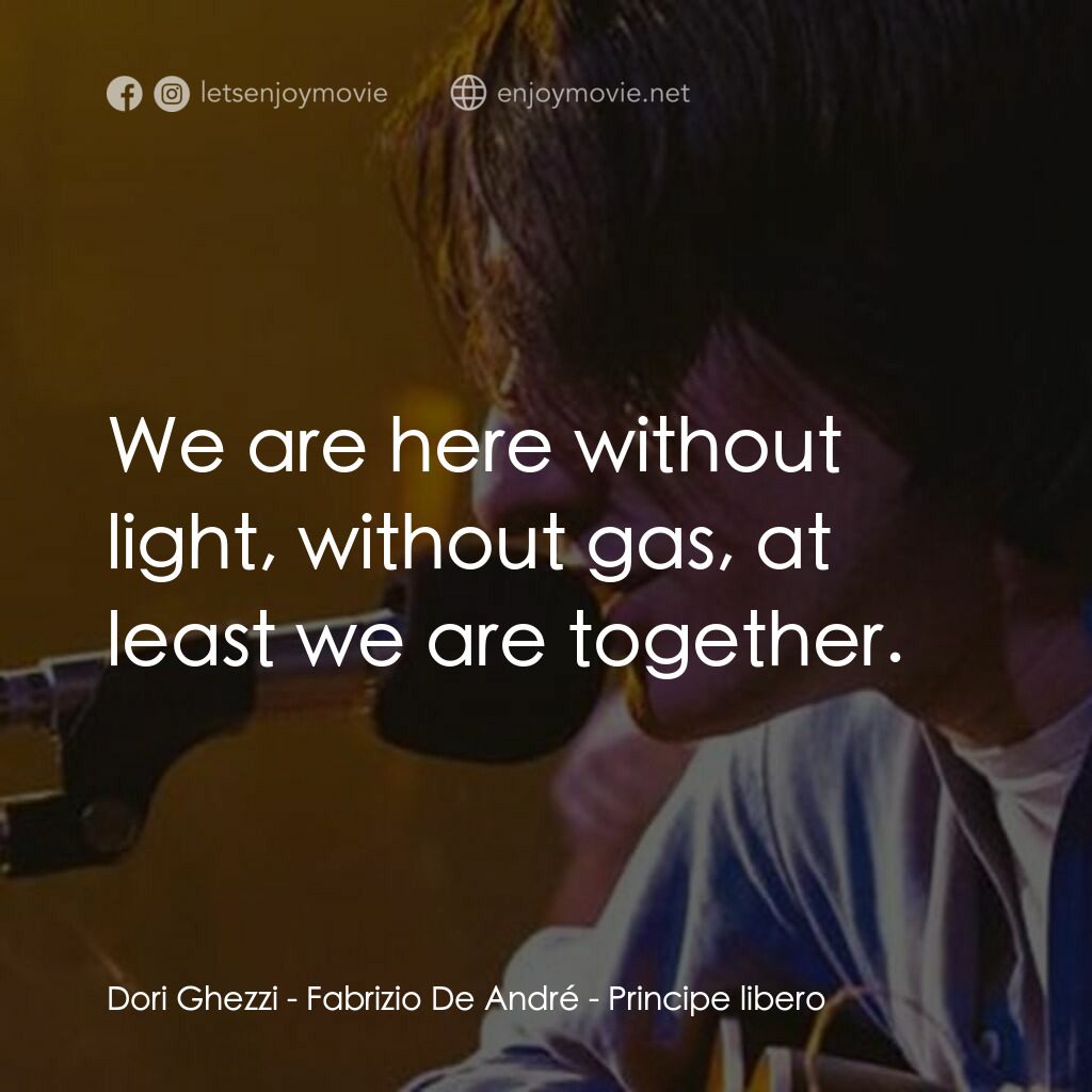 Fabrizio De André - Principe libero電影對白：Dori Ghezzi:  We are here without light, without gas, at least we are together.
