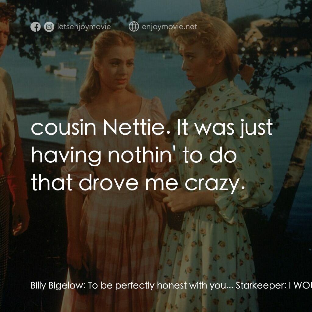 天上人間電影對白：Billy Bigelow:  To be perfectly honest with you... Starkeeper:  I WOULD be, if I 