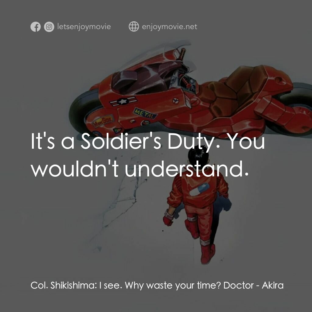 亞基拉電影對白：Col. Shikishima:  I see. Why waste your time? Doctor:  It's a Soldier's Duty. You