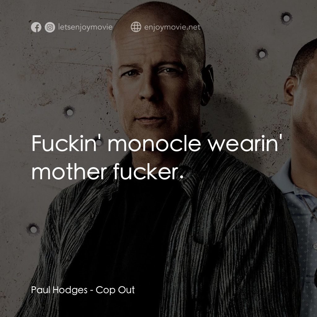 警界雙殺電影對白：Paul Hodges: Fuckin' monocle wearin' mother fucker.