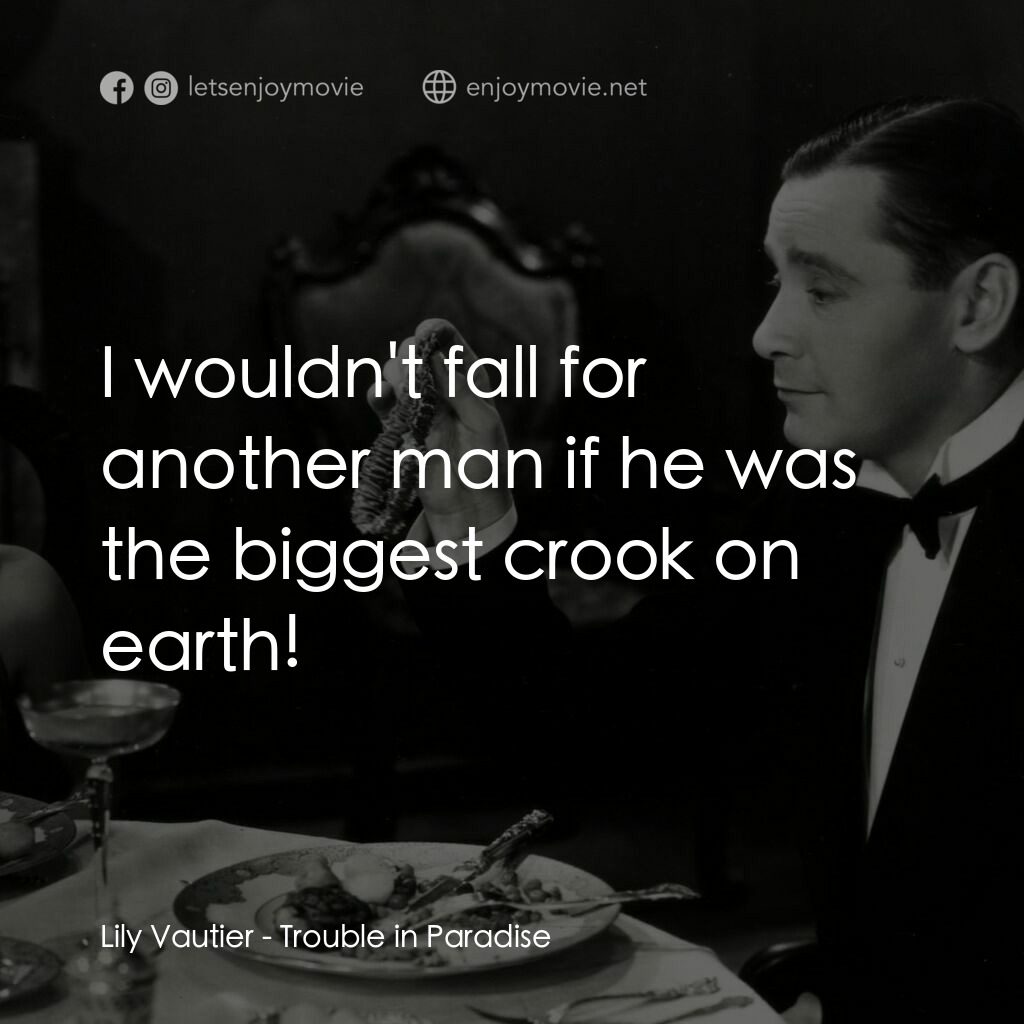 天堂艷史電影對白：Lily Vautier:  I wouldn't fall for another man if he was the biggest crook on ear