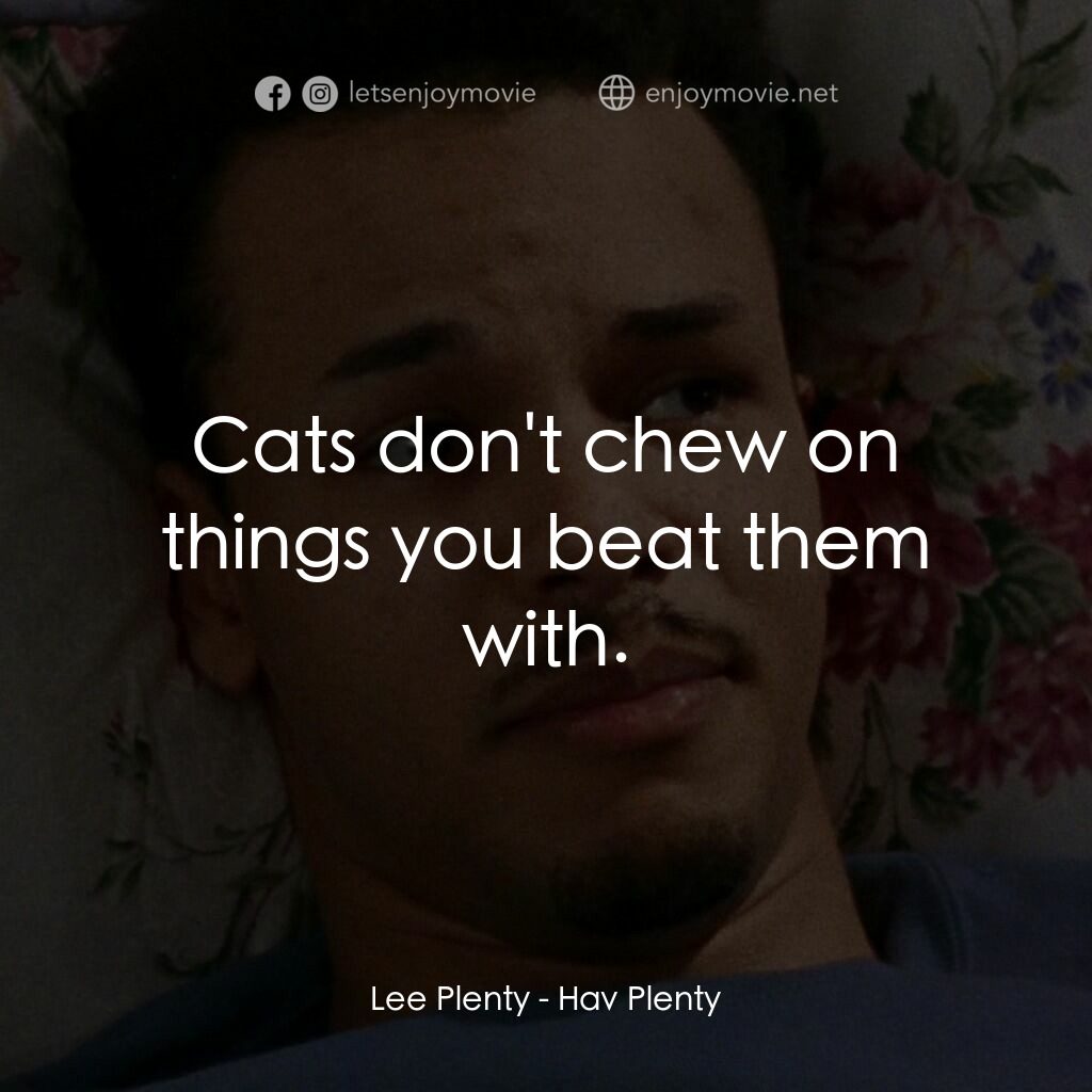浪漫之約電影對白：Lee Plenty:  Cats don't chew on things you beat them with.