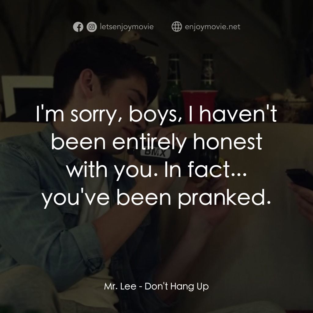 別掛電話電影對白：Mr. Lee: I'm sorry, boys, I haven't been entirely honest with you. In fact... you